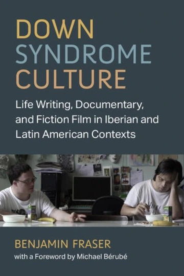 Cover of Down Syndrome Culture: Life Writing, Documentary, and Fiction Film in Iberian and Latin American Contexts